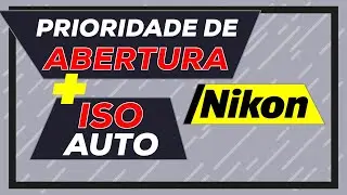 Prioridade de Abertura + ISO Automático Nikon
