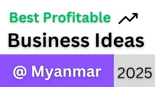 Business Ideas | Myanmar | Best Profitable 2025