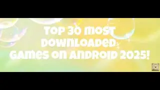 Android Top 30 Most Downloaded Games 2025