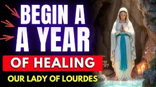 ✝️ Our Lady of Lourdes – Listen to This Prayer Today and Begin a Year of Healing