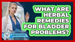What Are Herbal Remedies For Bladder Problems?