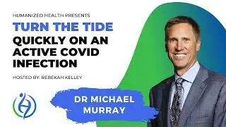 Humanized Health: Turn the Tide on an Active COVID Infection w/ Michael Murray, ND - Takeaways