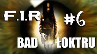 F.I.R. BAD ŁOKTRU #6 - Ucięty film - F.E.A.R.