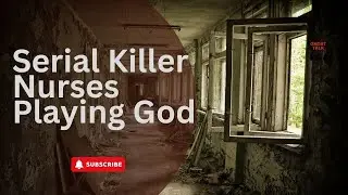 Serial Killer Nurses Who Killed for Pleasure:  A True Crime Documentary