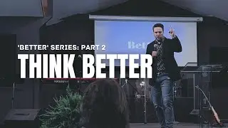 'BETTER' SERIES: PART 2 - THINK BETTER