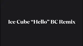 Ice Cube &ldquo;Hello&rdquo; (BC Remix)