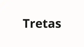 How to pronounce Tretas