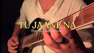 Tu Jaane Na - Atif Aslam | Electric Guitar Cover