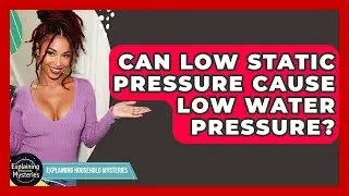 Can Low Static Pressure Cause Low Water Pressure? - Explaining Household Mysteries