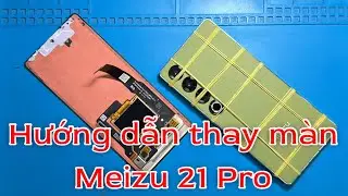 Hướng dẫn thay màn Meizu 21 Pro - NS Mobile
