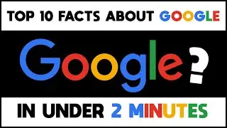 Top 10 Facts About Google l In Under 2 Minutes