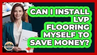 Can I Install LVP Flooring Myself to Save Money?