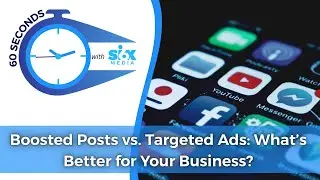 Boosted Posts vs. Targeted Ads: What’s Better for Your Business? - 60 Seconds with Six Media