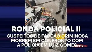Ronda Policial II - Suspeitos de fac&ccedil;&atilde;o criminosa morrem em confronto com a Pol&iacute;cia em Luiz Gomes