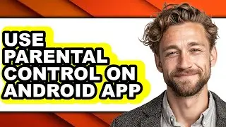 How to Use Parental Control on Android App (full Guide)
