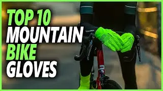 Top 10 Best Mountain Bike Gloves For Cycling In Winter And Summer