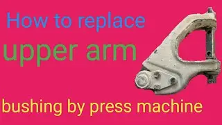 How to replace upper arm bush