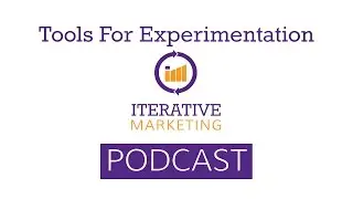Iterative Marketing Podcast Ep. 40: Effective Tools for Experimentation