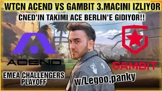 WTCN ACEND VS GAMBİT FİNAL MA&Ccedil;INI İZLİYOR | CNED BERLİNE GİDİYOR w/Legoo | EMEA CHALLENGERS PLAYOFFS