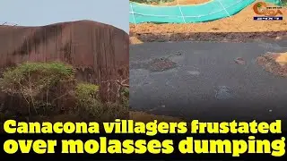 Canacona villagers frustated over molasses dumping,
