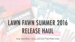 Lawn Fawn Summer 2016 Release Haul | Stellar Crafts by Pam