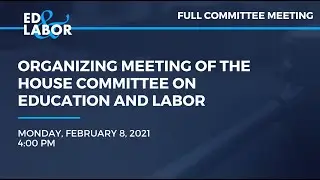 Organizing Meeting of the House Committee on Education and Labor