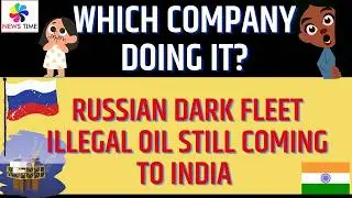 Russian Dark Fleet illegal Oil Still Coming to India - which Company Doing it
