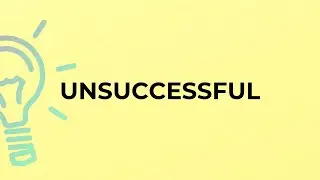 What is the meaning of the word UNSUCCESSFUL?