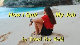 HOW I QUIT MY JOB TO TRAVEL THE WORLD