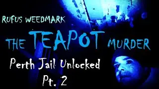 PERTH JAIL UNLOCKED Pt 2: Rufus Weedmark - The Teapot Murder