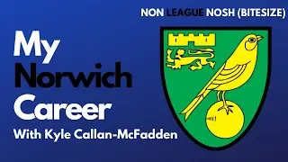 MY NORWICH CAREER (Kyle Callan-McFadden Podcast) | Bite Size Nosh (Podcast Highlights)
