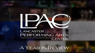 Lancaster Performing Arts Center &ndash; A Year in Review