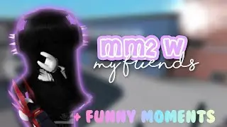 MM2 GAMEPLAY W MY FRIENDS!