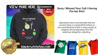 Sorry I Missed Your Call I Having Par-tee Shirt