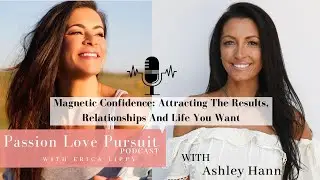 Magnetic Confidence: Attracting The Results, Relationships And Life You Want With Ashley Hann