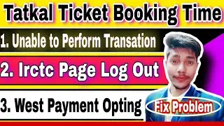 Irctc Tatkal Ticket Booking Time - Page Log Out , Unable to Perform Transaction ,West Payment Option