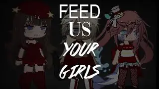 Feed us your girls. Inspired by @TinyGachas- . Entry for the comp @LydiatheBard &nbsp;#FeedUsYourGirls
