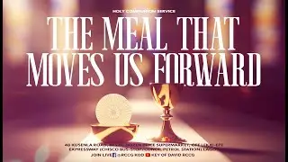 HOLY COMUNION SERVICE- THE MEAL THAT MOVES US FORWARD