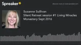 Silent Retreat session #1 Living Miracles Monastery Sept 2016