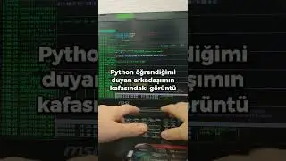 Python &Ouml;ğrendiğimi Duyan Arkadaşımın Kafasındaki G&ouml;r&uuml;nt&uuml; Vs. Ger&ccedil;ekte Olan