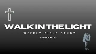 Episode 10 | Walk In The Light | Bible Study Series