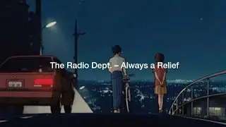 The Radio Dept. – Always a Relief (Slowed & Reverb)