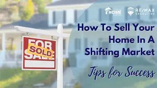How To Sell Your Home In A Shifting Market - Tips for Success