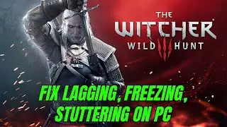How To Fix The Witcher 3: Wild Hunt Lagging, Freezing or Stuttering Issue On PC