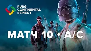 Матч 10 &bull; Группа A/C &bull; PCS 1 Europe &bull; PUBG Continental Series