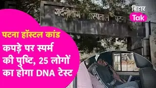 Patna Shambhu Girls Hostel: FSL Report में कपड़े पर स्पर्म की पुष्टि, अब DNA टेस्ट से जांच तेज