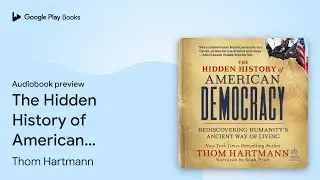 The Hidden History of American Democracy:&hellip; by Thom Hartmann &middot; Audiobook preview