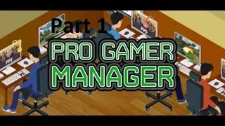 Pro Gamer Manager Part 1