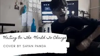 Waiting On The World To Change Acoustic Cover by Sayan Panda Corona Lockdown Day 11