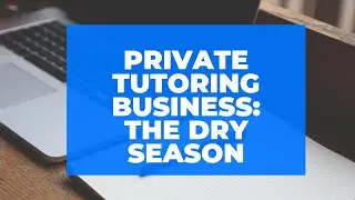 Private Tutoring Business: How Tutors Should Take Advantage Of Slow Tutoring Seasons?